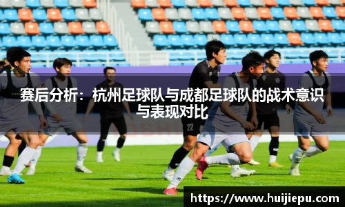 赛后分析：杭州足球队与成都足球队的战术意识与表现对比